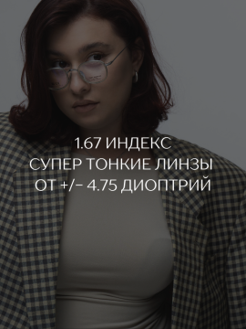 1.67 ИНДЕКС | СУПЕР ТОНКИЕ ЛИНЗЫ от +/- 4.75 диоптрий 